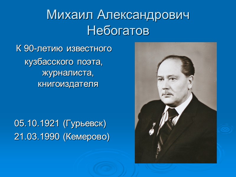 Михаил Александрович Небогатов К 90-летию известного кузбасского поэта, журналиста, книгоиздателя   05.10.1921 (Гурьевск)